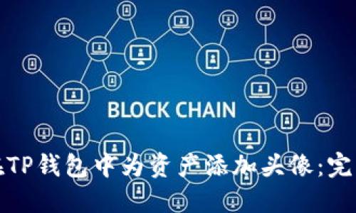 如何在TP钱包中为资产添加头像：完整攻略