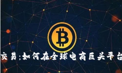 亚马逊加密货币交易：如何在全球电商巨头平台上投资数字资产