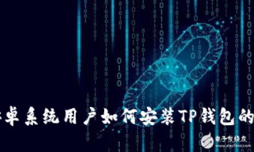 美国版安卓系统用户如何安装TP钱包的详细指南