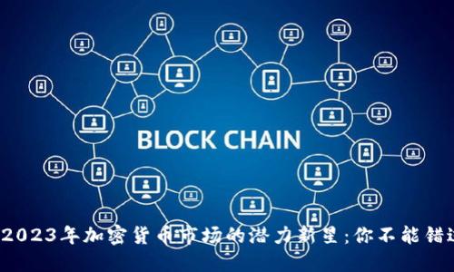 bianoti2023年加密货币市场的潜力新星：你不能错过的货币