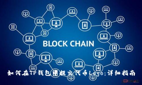 如何在TP钱包中提交代币Logo：详细指南
