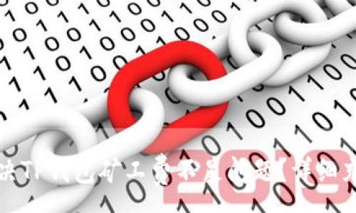 :
如何解决TP钱包矿工费不足问题？详细充值指南