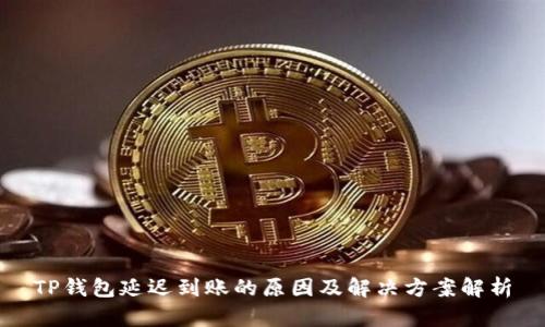 TP钱包延迟到账的原因及解决方案解析