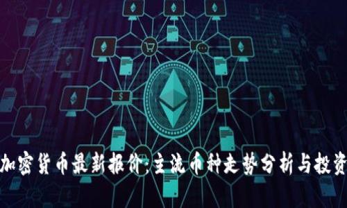 今日加密货币最新报价：主流币种走势分析与投资建议