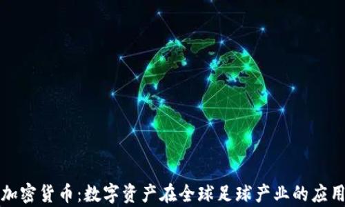 
足球与加密货币：数字资产在全球足球产业的应用与前景