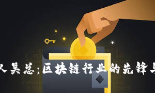 TP创始人吴总：区块链行业的先锋与创新者